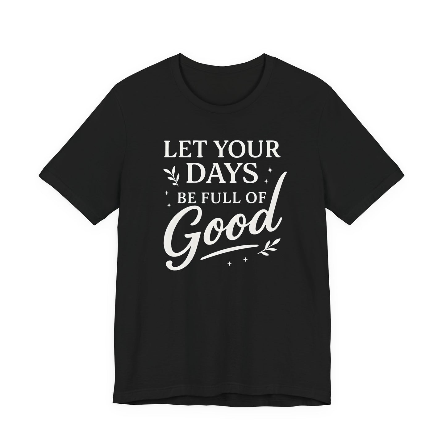 Let Your Days be Full of Good – Soft Spoken Tee • Bella + Canvas 3001