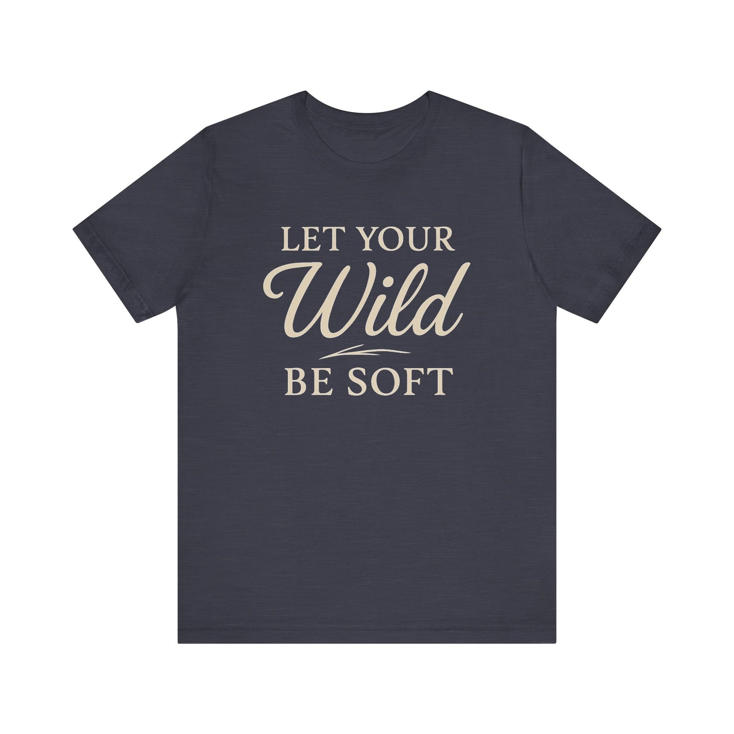 Let Your Wild Be Soft — Minimal Text Graphic Tee