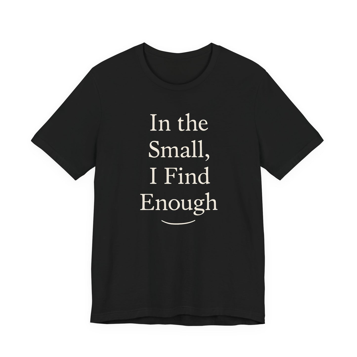 In the Small, I Find Enough – Soft Spoken Tee • Bella + Canvas 3001