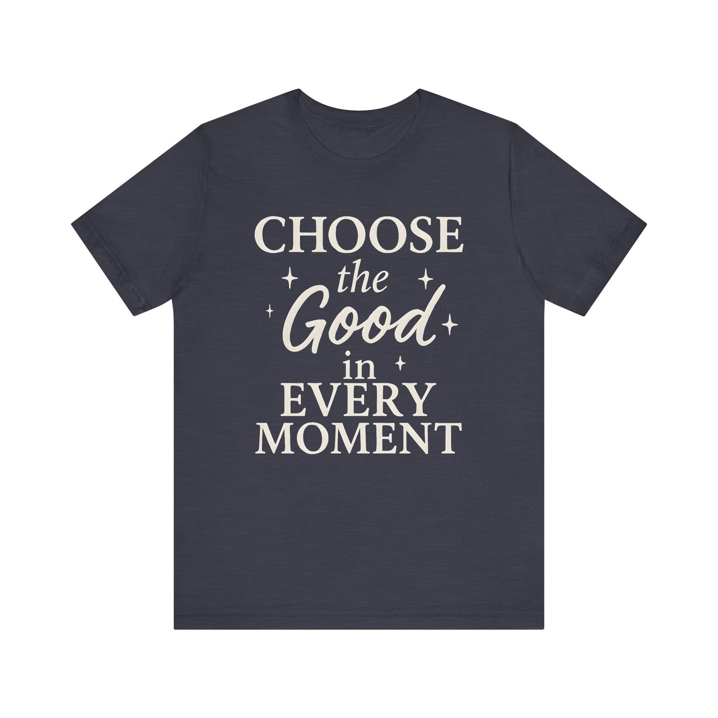 Choose the Good in Every Moment — Minimal Text Graphic Tee
