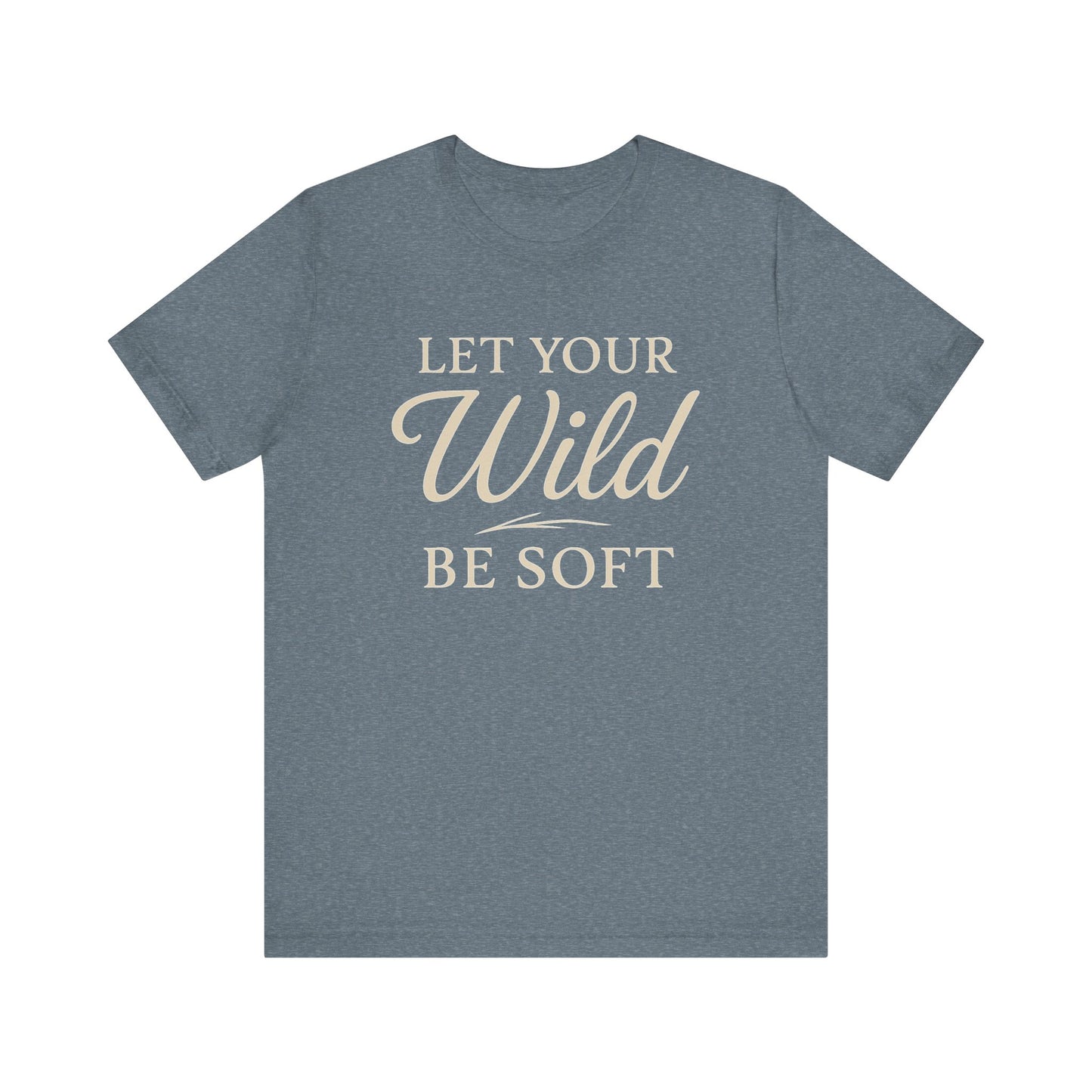 Let Your Wild Be Soft — Minimal Text Graphic Tee