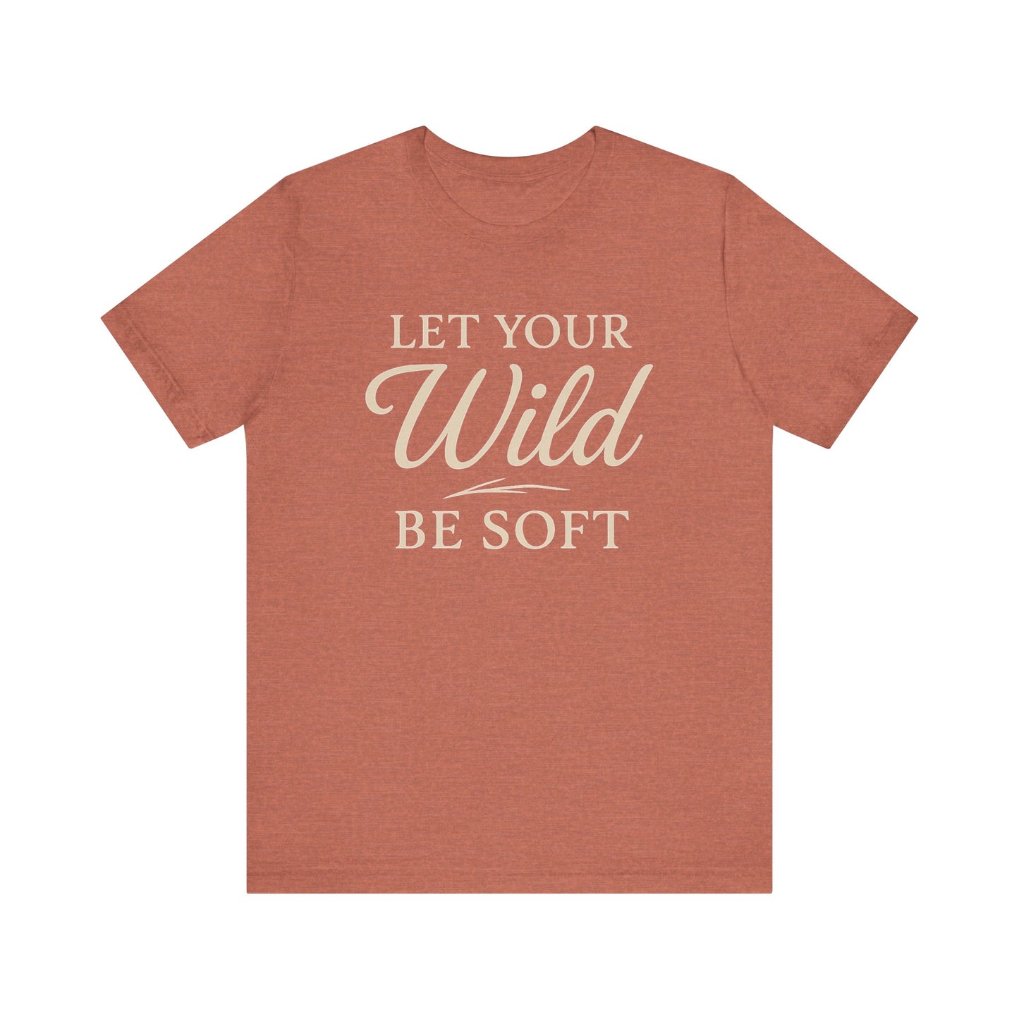 Let Your Wild Be Soft — Minimal Text Graphic Tee
