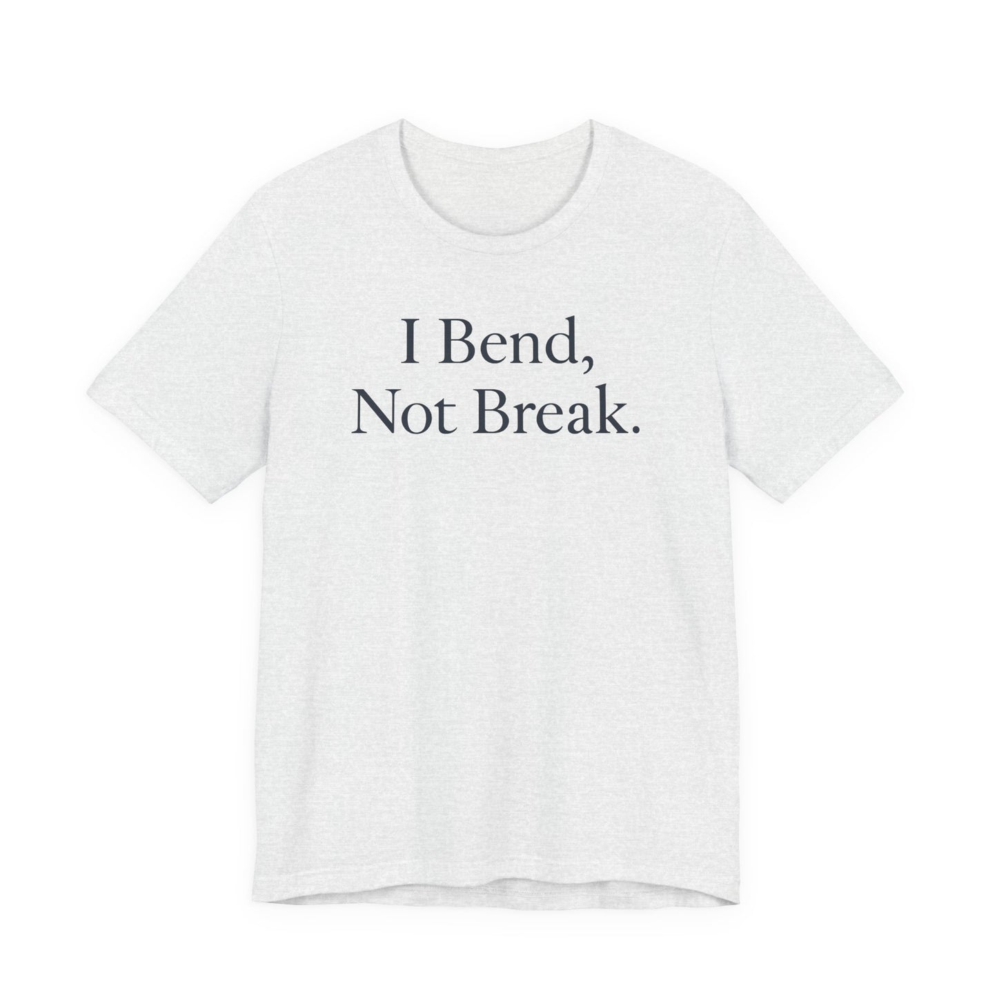 I Bend, Not Break. – Soft Spoken Tee • Bella + Canvas 3001