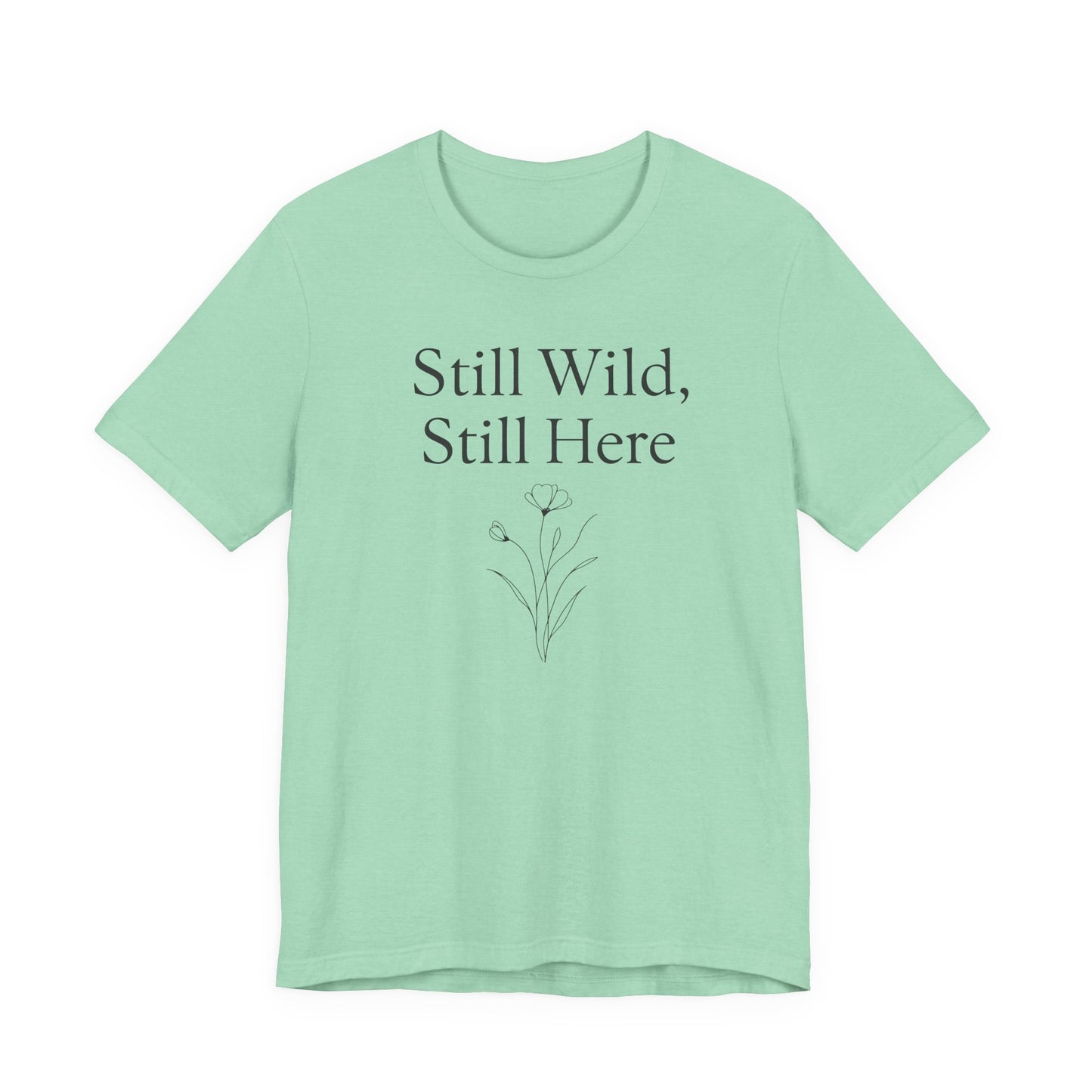 Still Wild, Still Here – Soft Spoken Tee • Bella + Canvas 3001