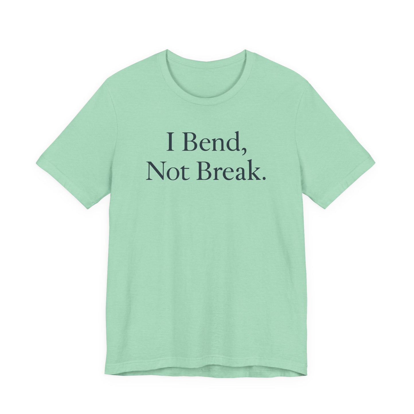 I Bend, Not Break. – Soft Spoken Tee • Bella + Canvas 3001