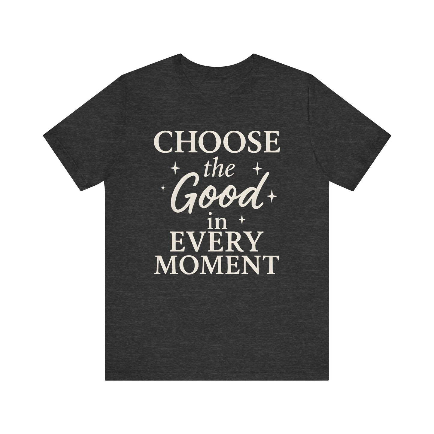Choose the Good in Every Moment — Minimal Text Graphic Tee
