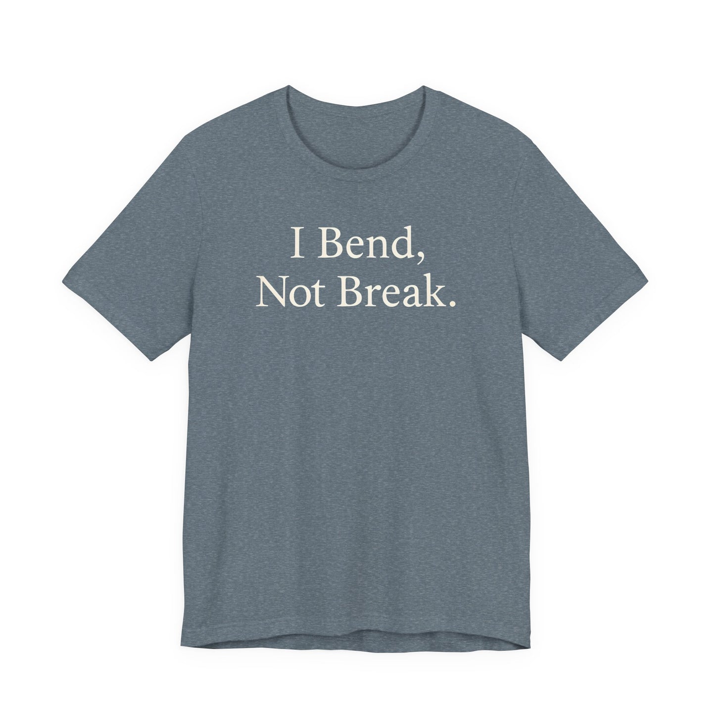 I Bend, Not Break. – Soft Spoken Tee • Bella + Canvas 3001