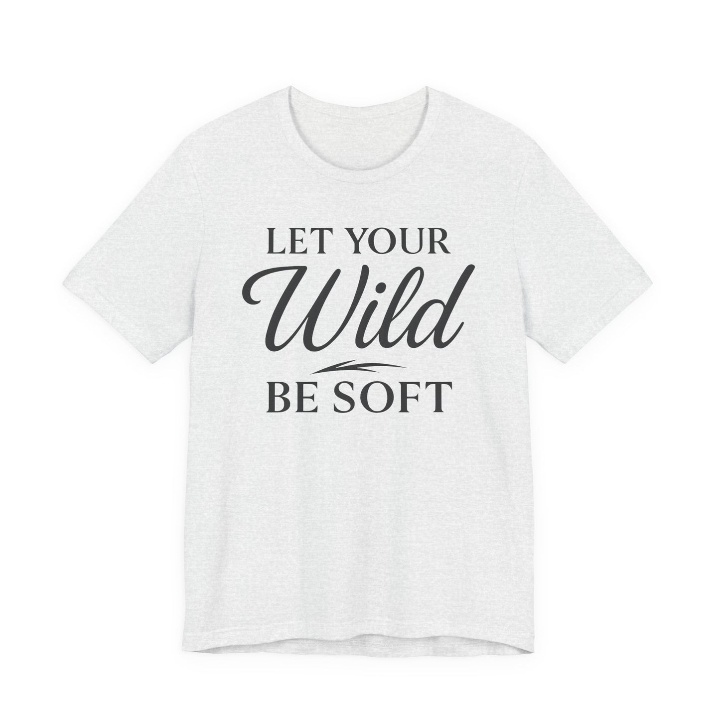 Let Your Wild be Soft – Soft Spoken Tee • Bella + Canvas 3001