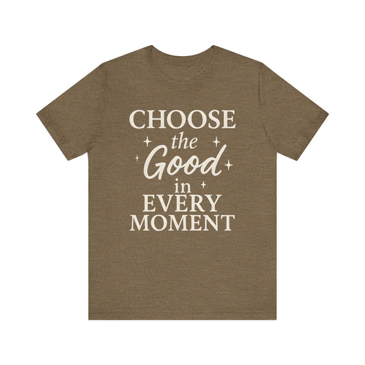 Choose the Good in Every Moment — Minimal Text Graphic Tee