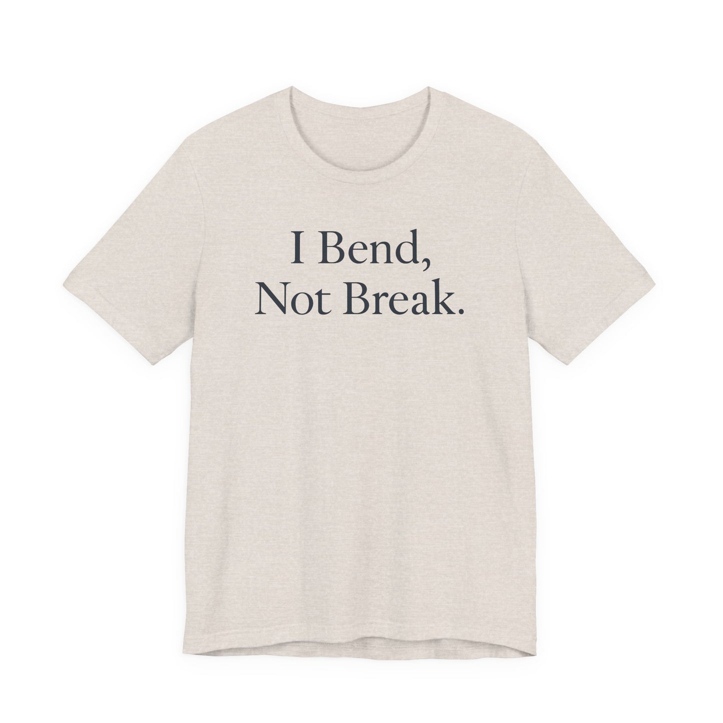 I Bend, Not Break. – Soft Spoken Tee • Bella + Canvas 3001