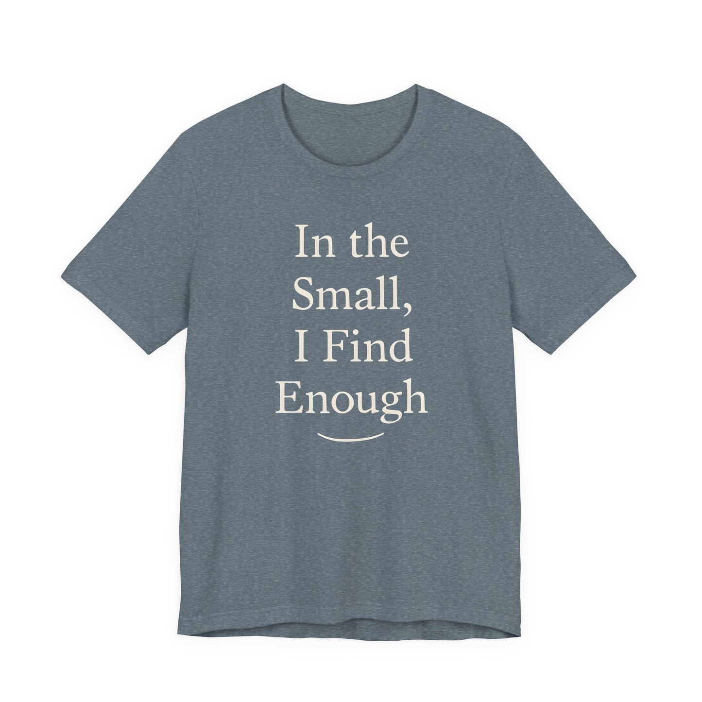 In the Small, I Find Enough – Soft Spoken Tee • Bella + Canvas 3001