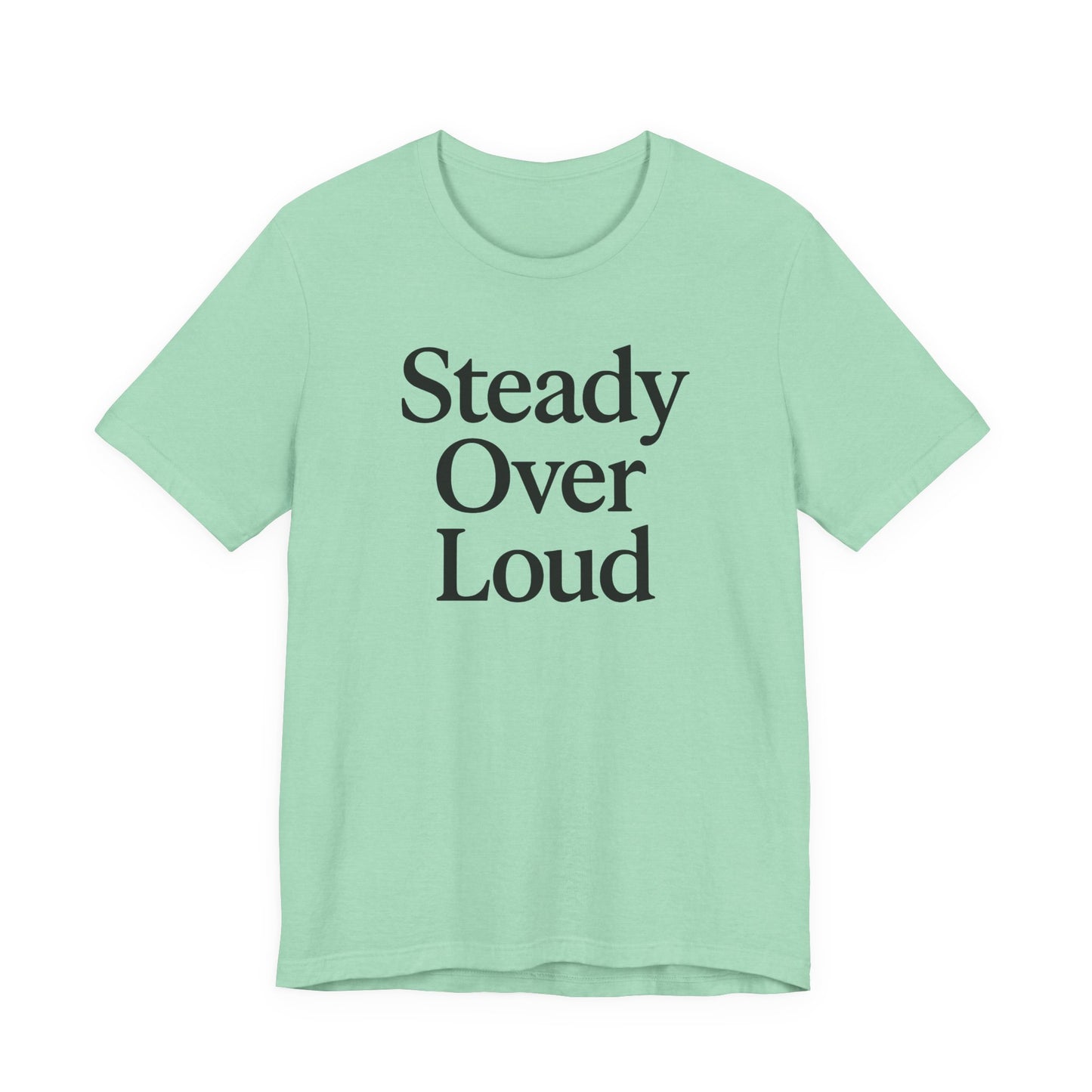 Steady Over Loud – Soft Spoken Tee • Bella + Canvas 3001