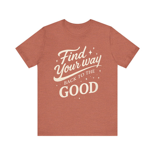 Find Your Way Back to the Good — Minimal Text Graphic Tee
