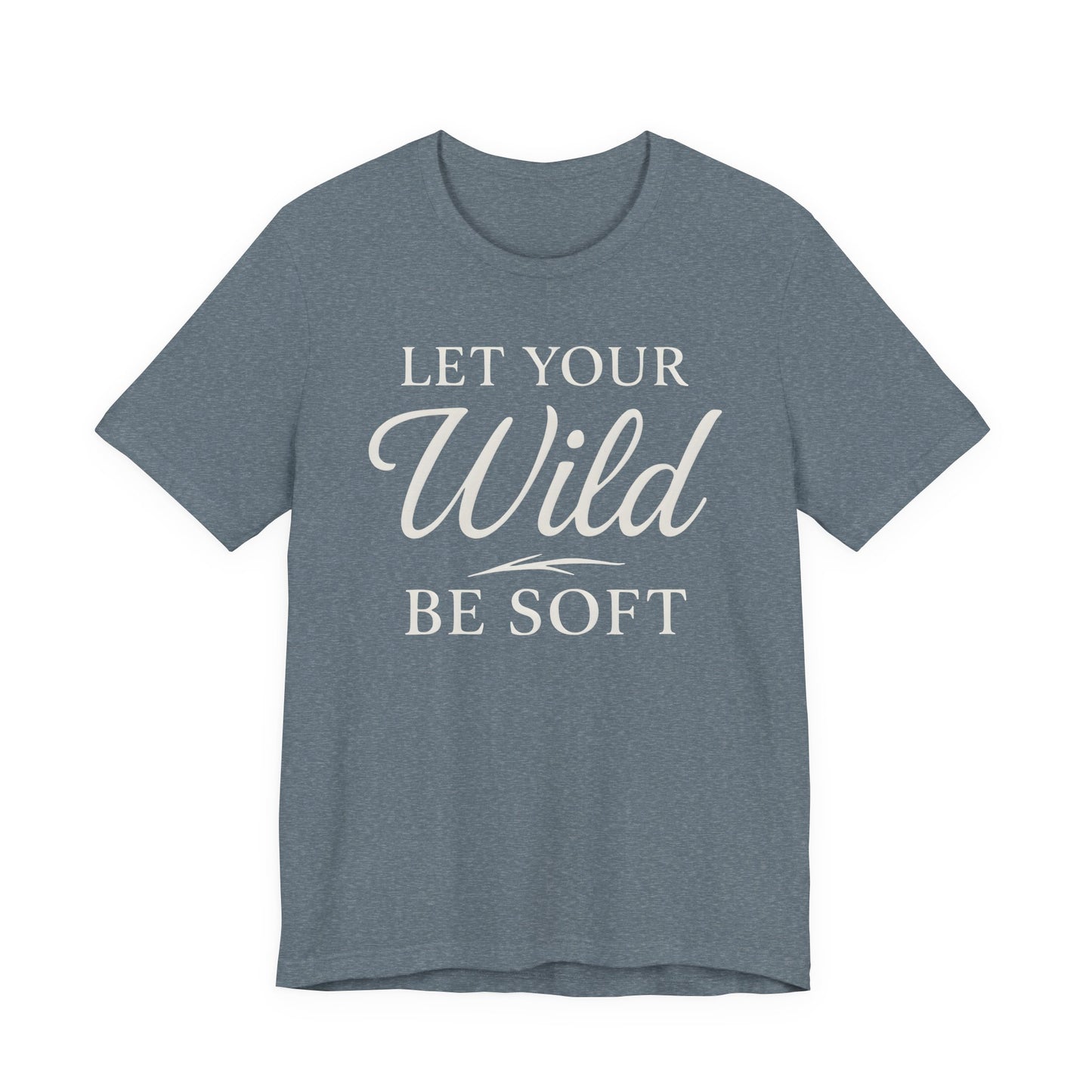 Let Your Wild be Soft – Soft Spoken Tee • Bella + Canvas 3001