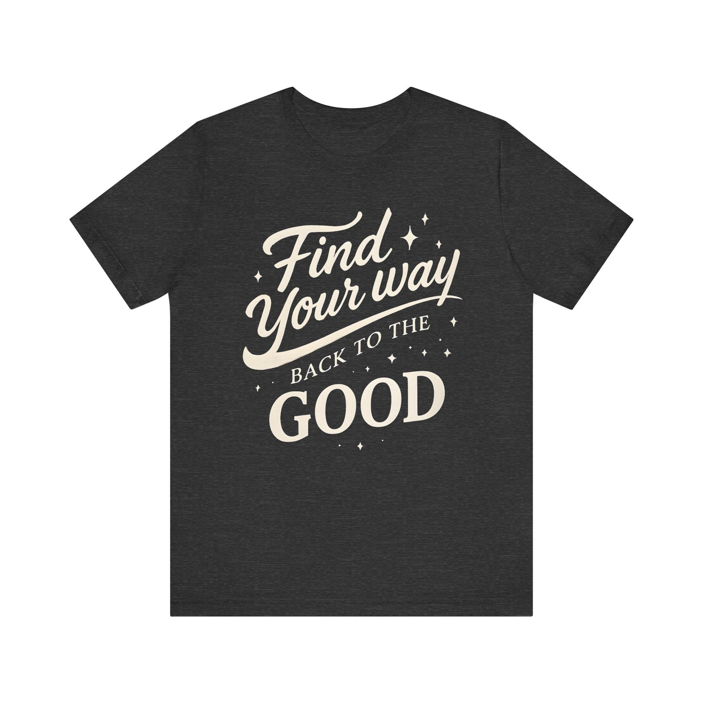 Find Your Way Back to the Good — Minimal Text Graphic Tee