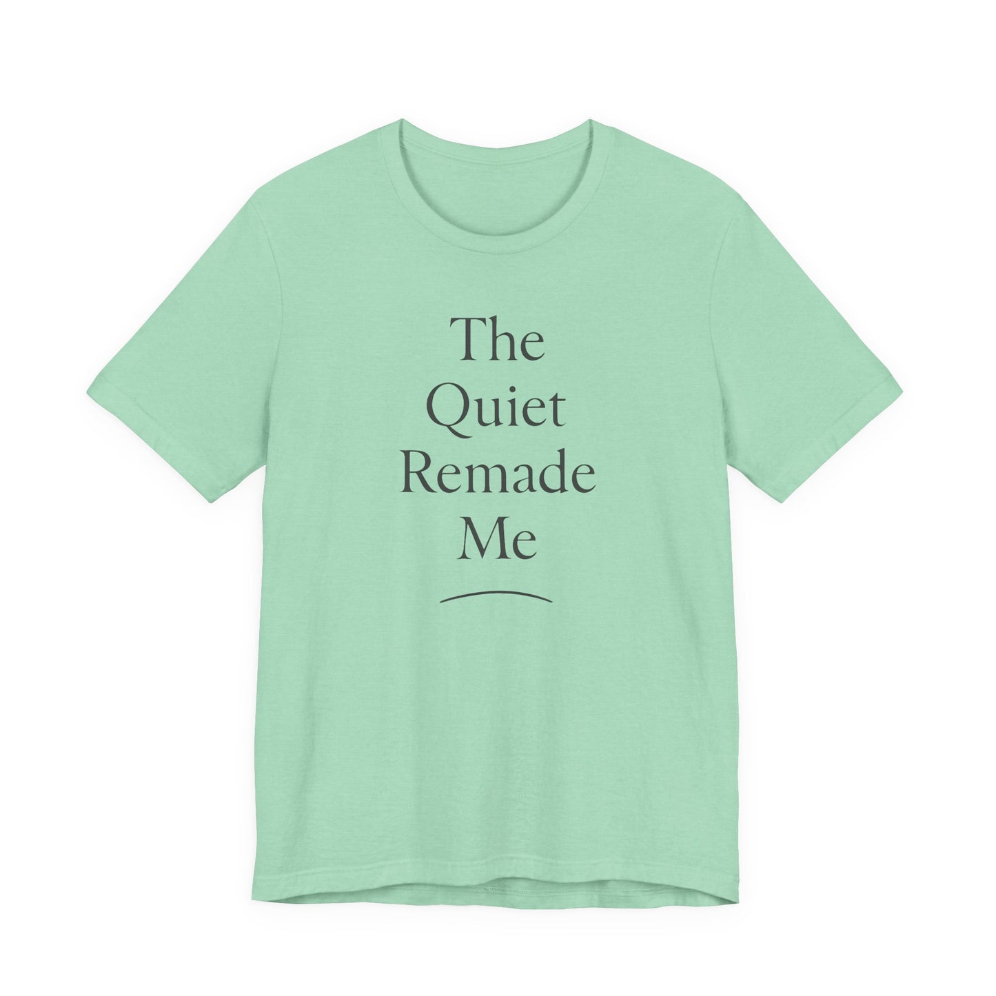 The Quiet Remade Me –  Soft Spoken Tee • Bella + Canvas 3001