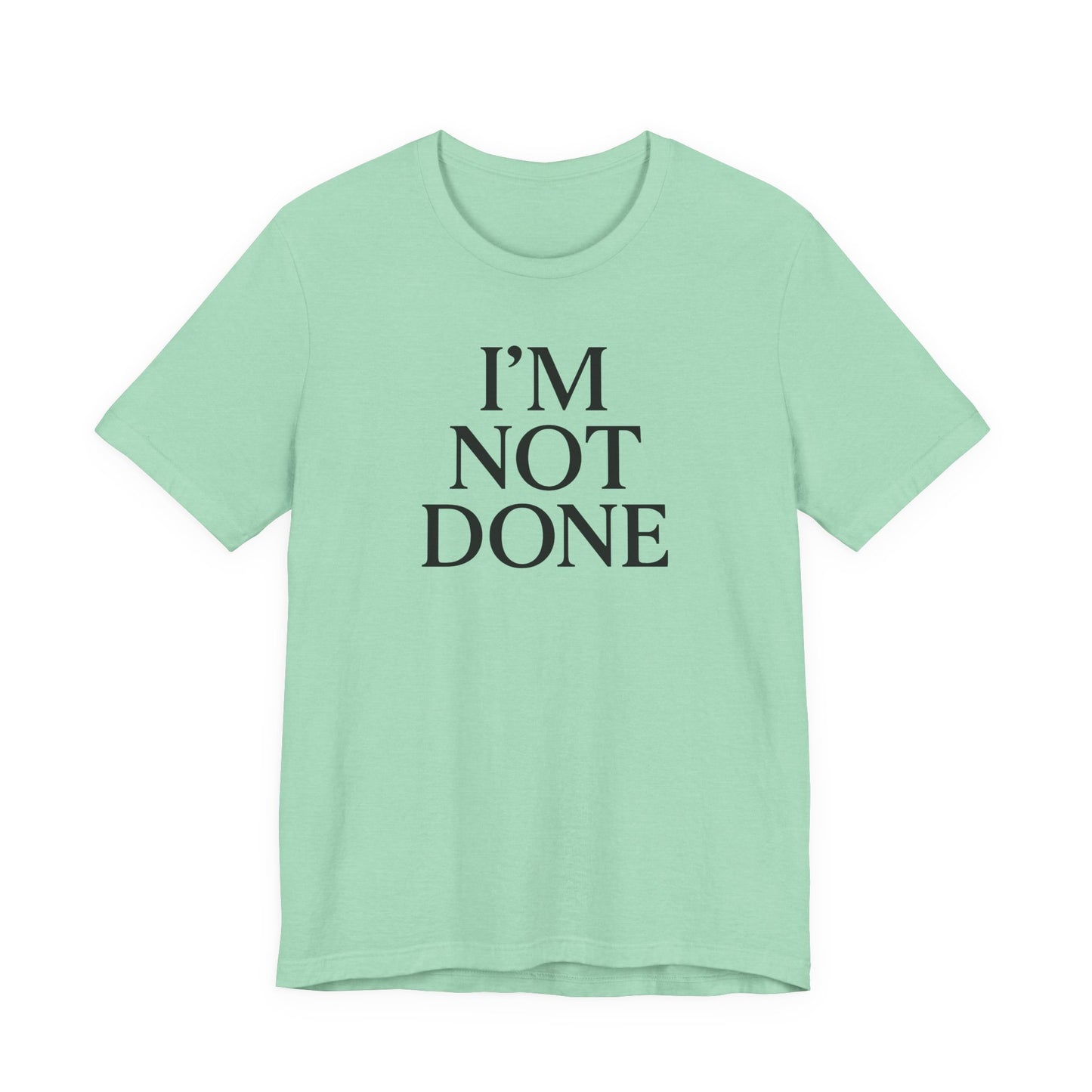 I'm Not Done – Soft Spoken Tee • Bella + Canvas 3001