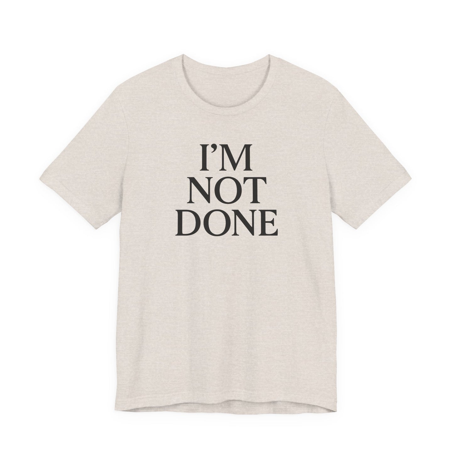 I'm Not Done – Soft Spoken Tee • Bella + Canvas 3001
