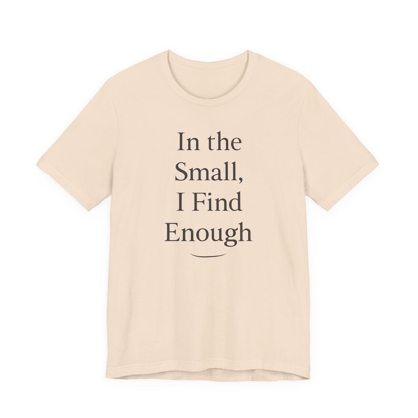 In the Small, I Find Enough – Soft Spoken Tee • Bella + Canvas 3001