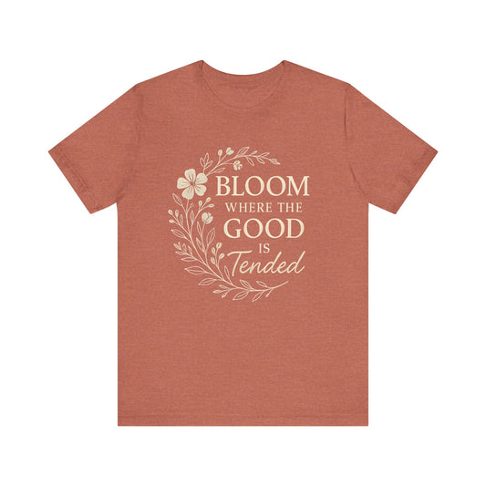 Bloom Where the Good is Tended — Minimal Text Graphic Tee