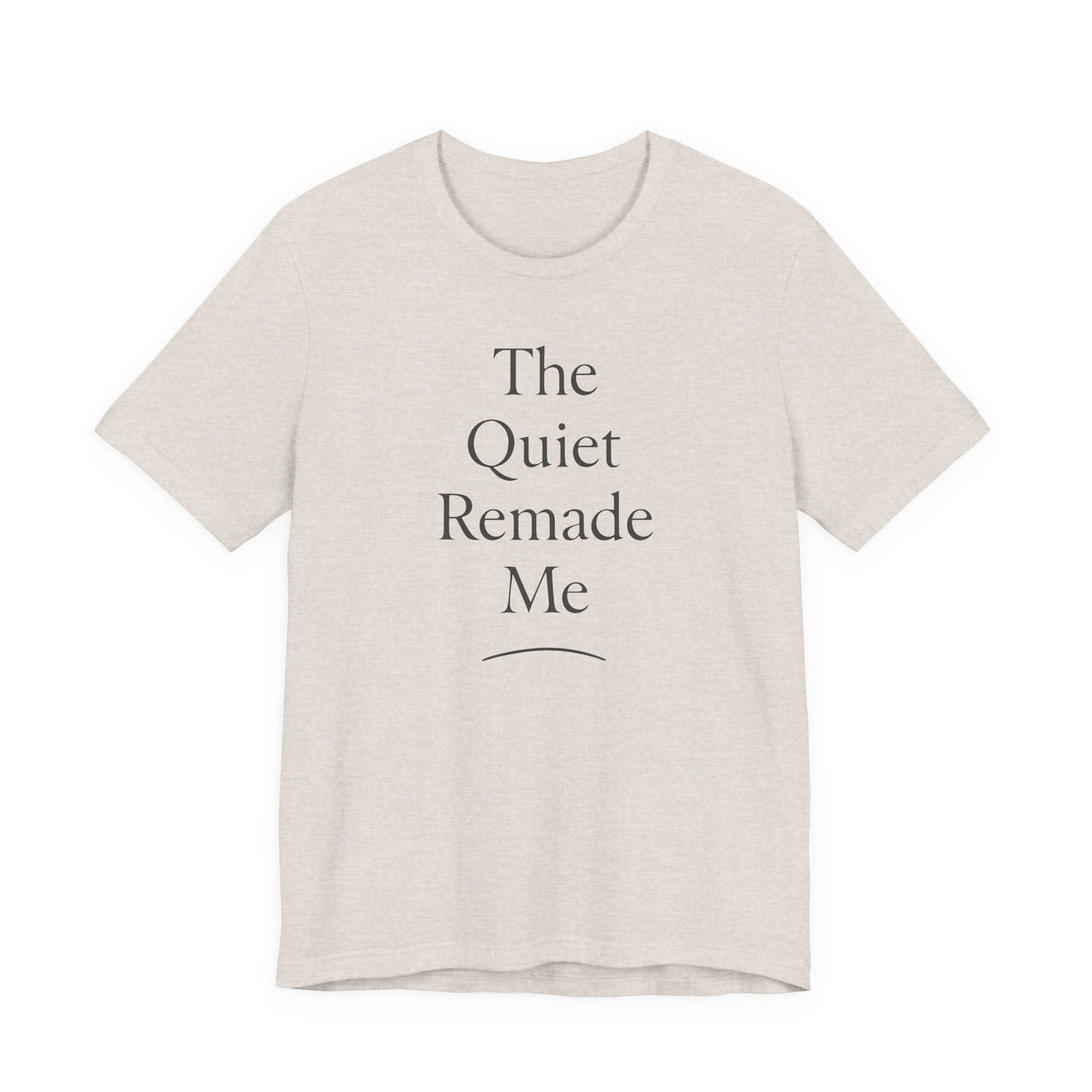 The Quiet Remade Me –  Soft Spoken Tee • Bella + Canvas 3001