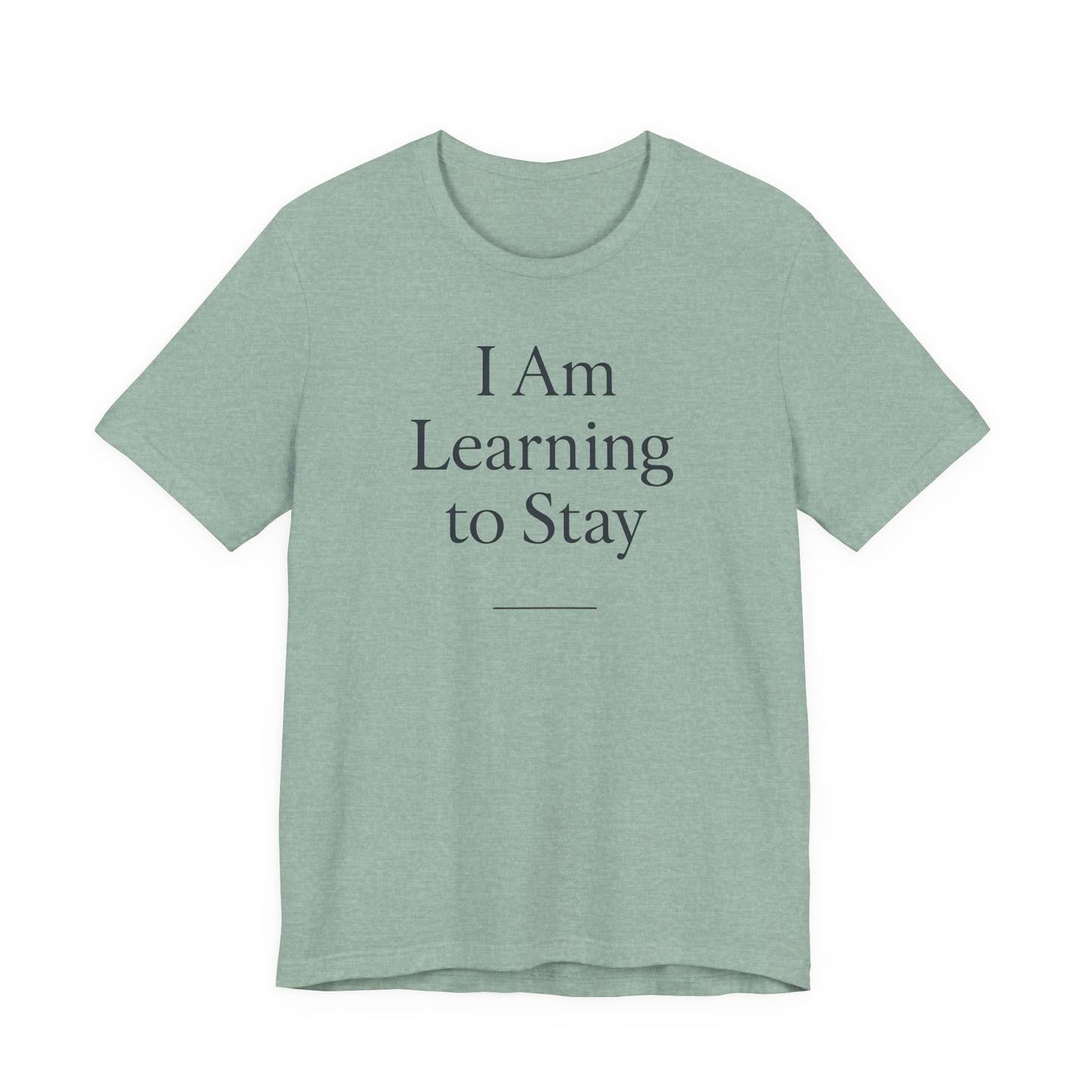 I Am Learning to Stay –  Soft Spoken Tee • Bella + Canvas 3001
