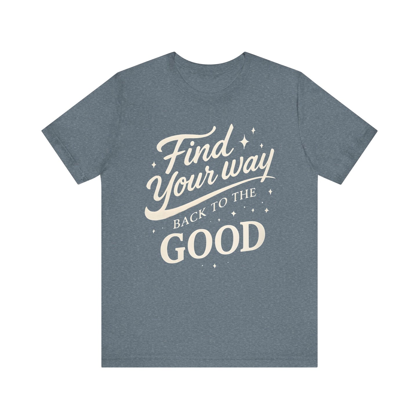 Find Your Way Back to the Good — Minimal Text Graphic Tee