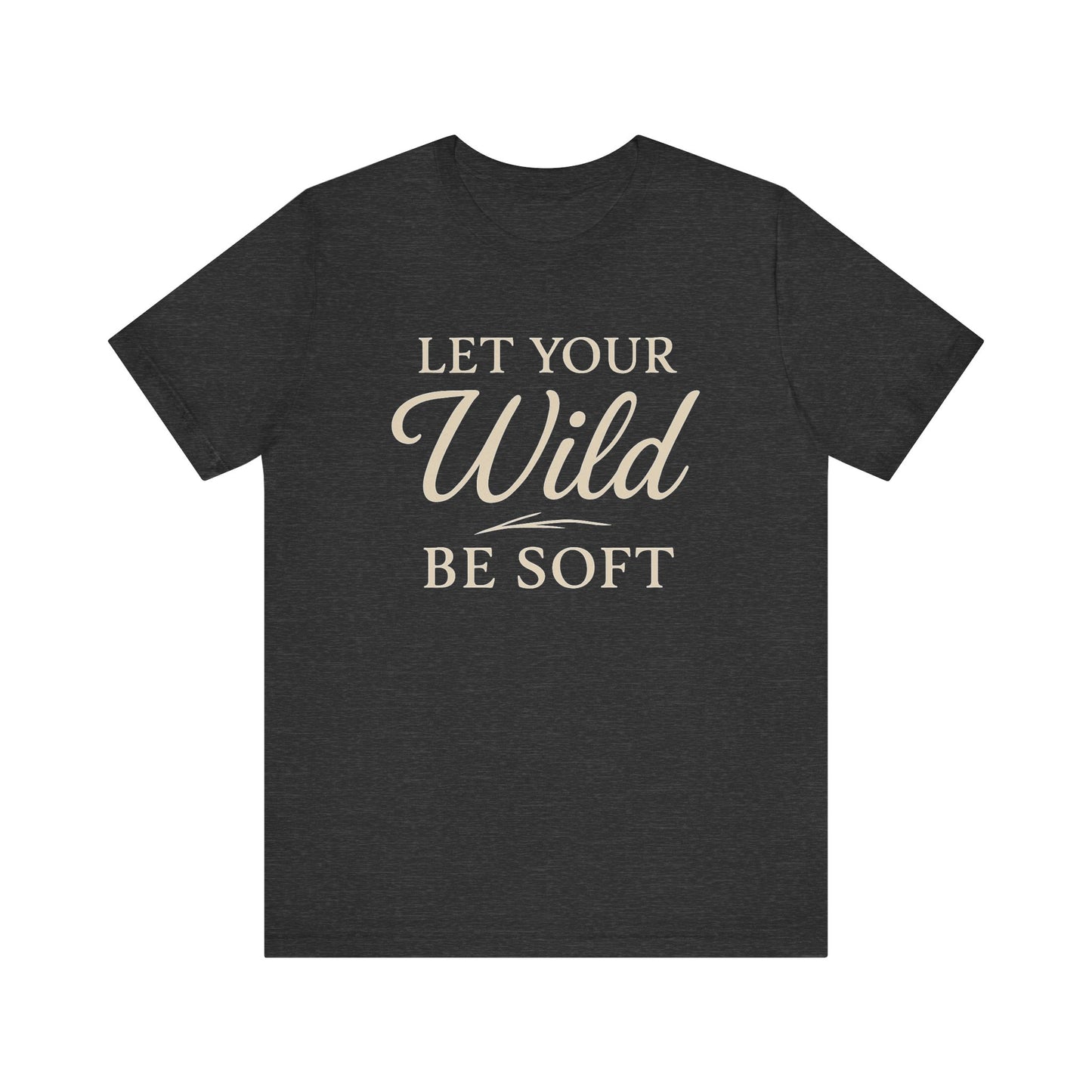 Let Your Wild Be Soft — Minimal Text Graphic Tee