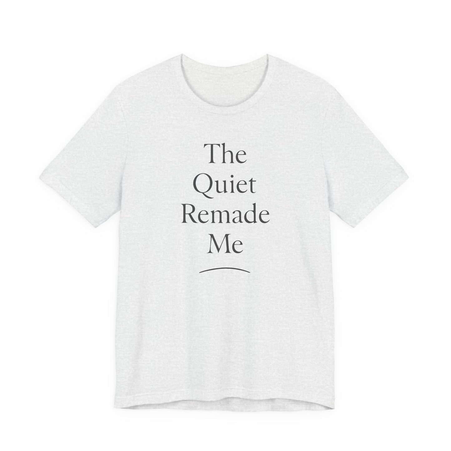 The Quiet Remade Me –  Soft Spoken Tee • Bella + Canvas 3001