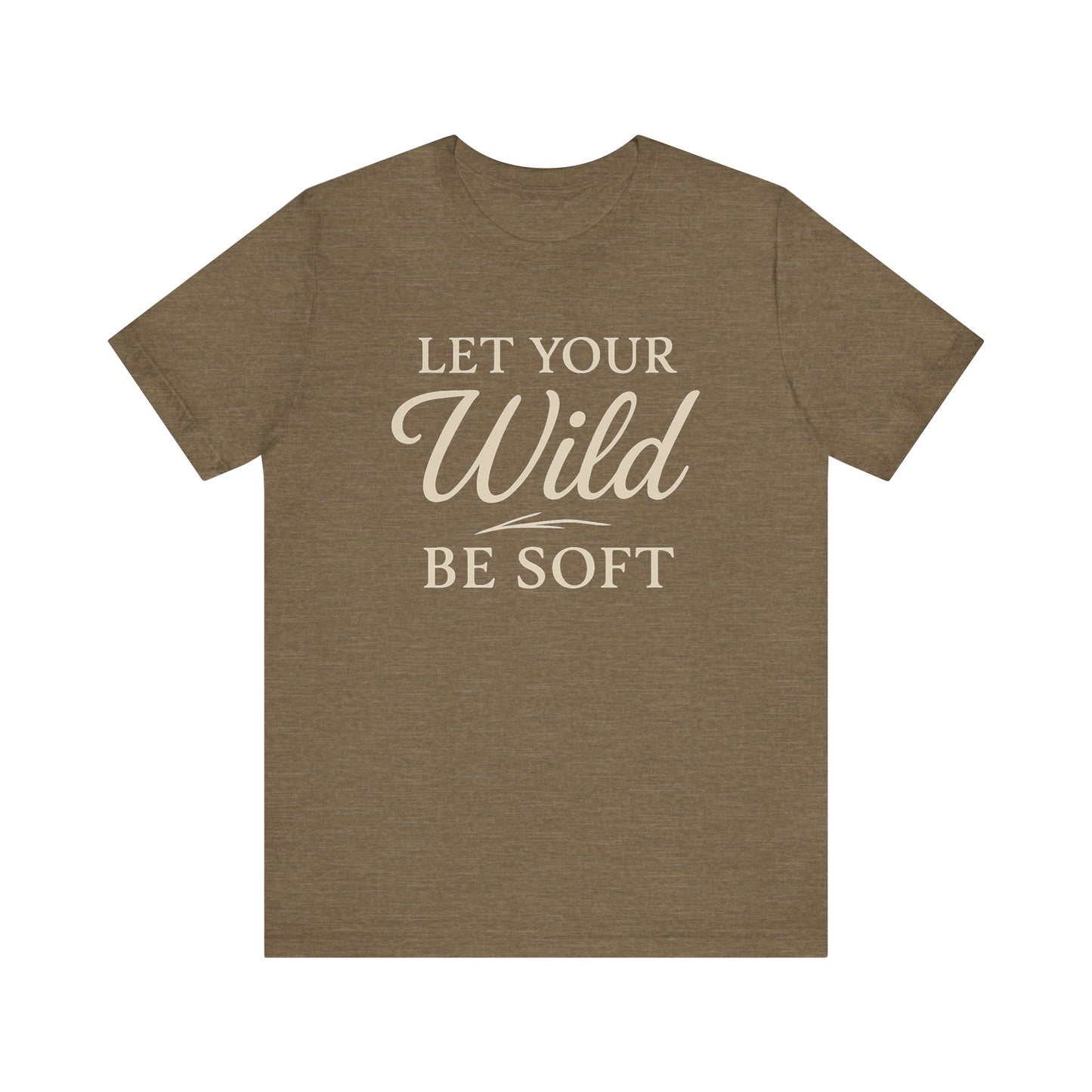 Let Your Wild Be Soft — Minimal Text Graphic Tee