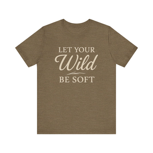 Let Your Wild Be Soft — Minimal Text Graphic Tee