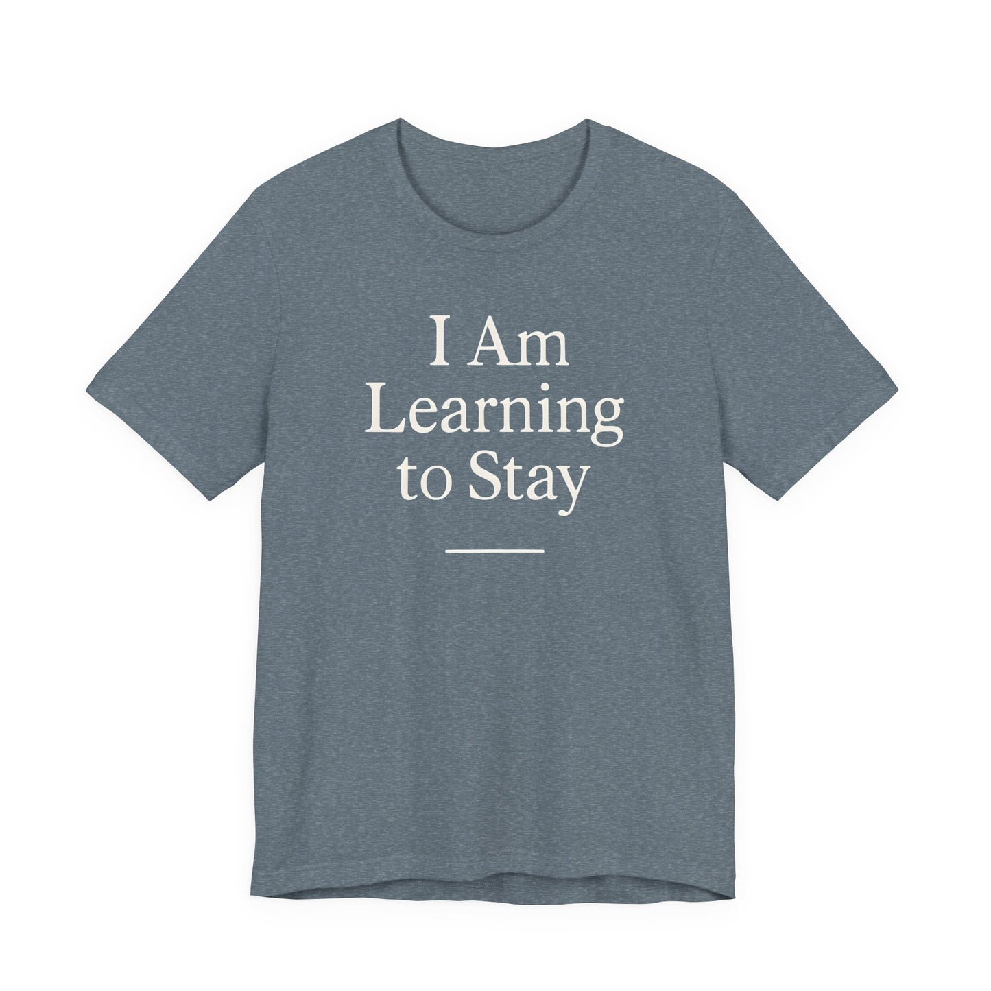 I Am Learning to Stay –  Soft Spoken Tee • Bella + Canvas 3001
