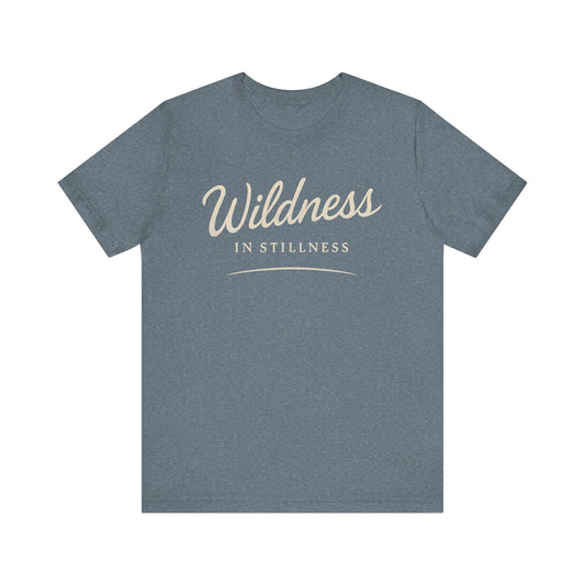 Wildness in Stilness — Minimal Text Graphic Tee