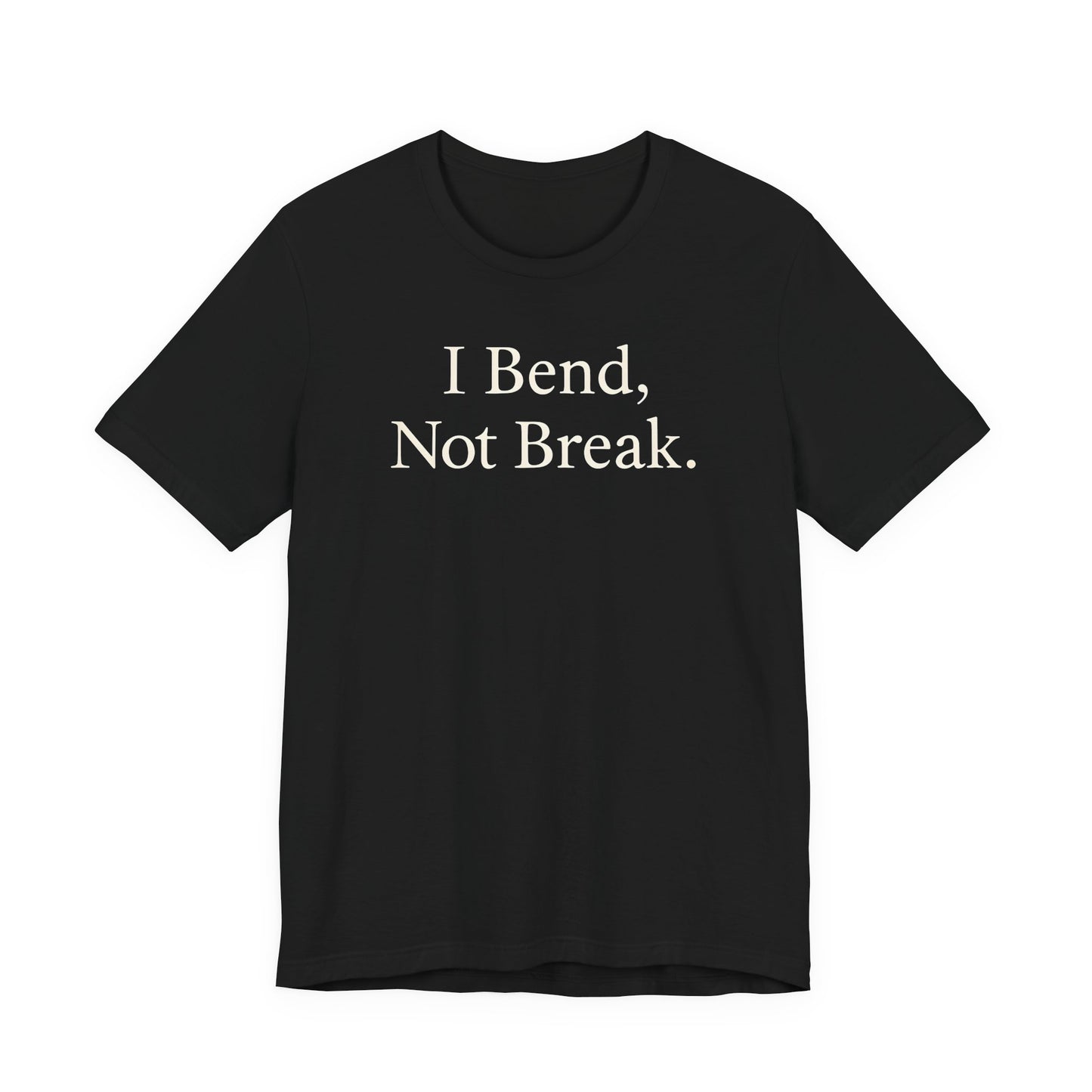 I Bend, Not Break. – Soft Spoken Tee • Bella + Canvas 3001