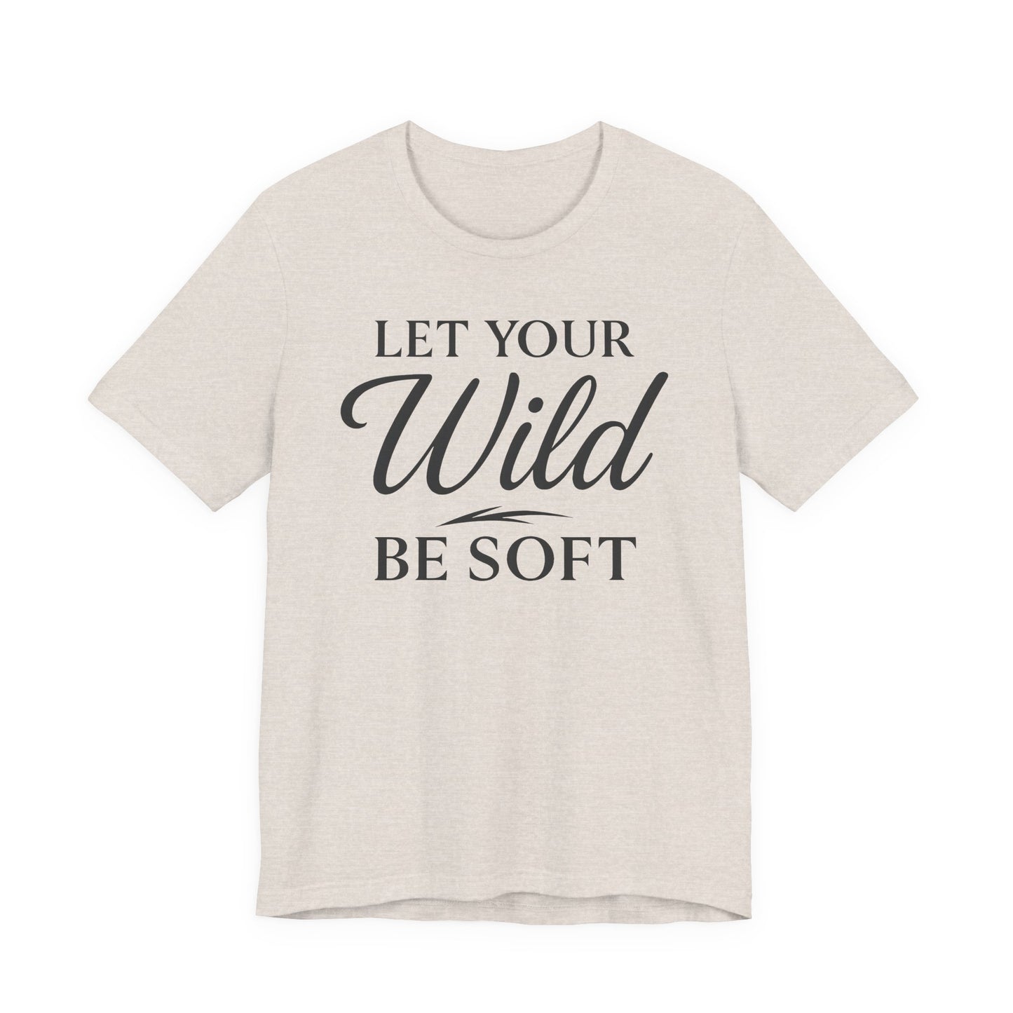 Let Your Wild be Soft – Soft Spoken Tee • Bella + Canvas 3001