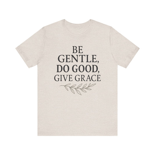 Be Gentle, Do Good, Give Grace — Minimal Text Graphic Tee