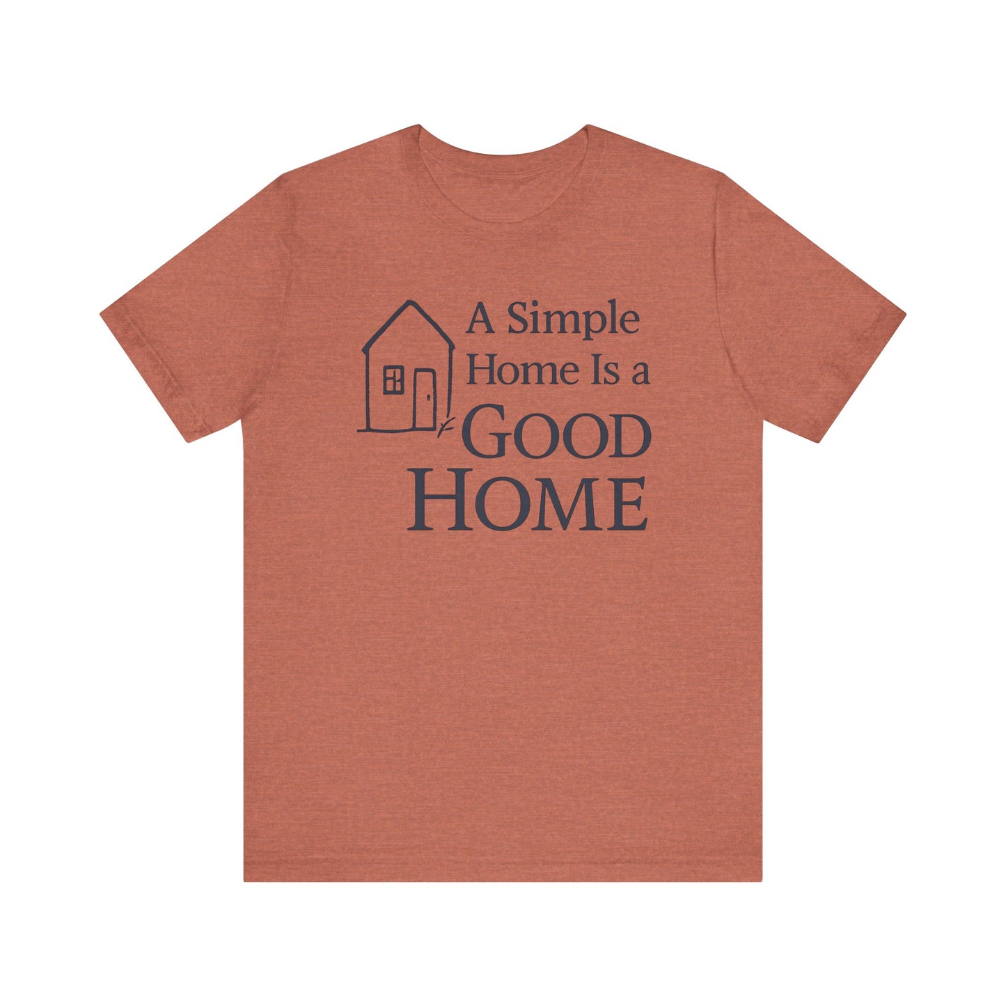 A Simple Home is a Good Home — Minimal Text Graphic Tee