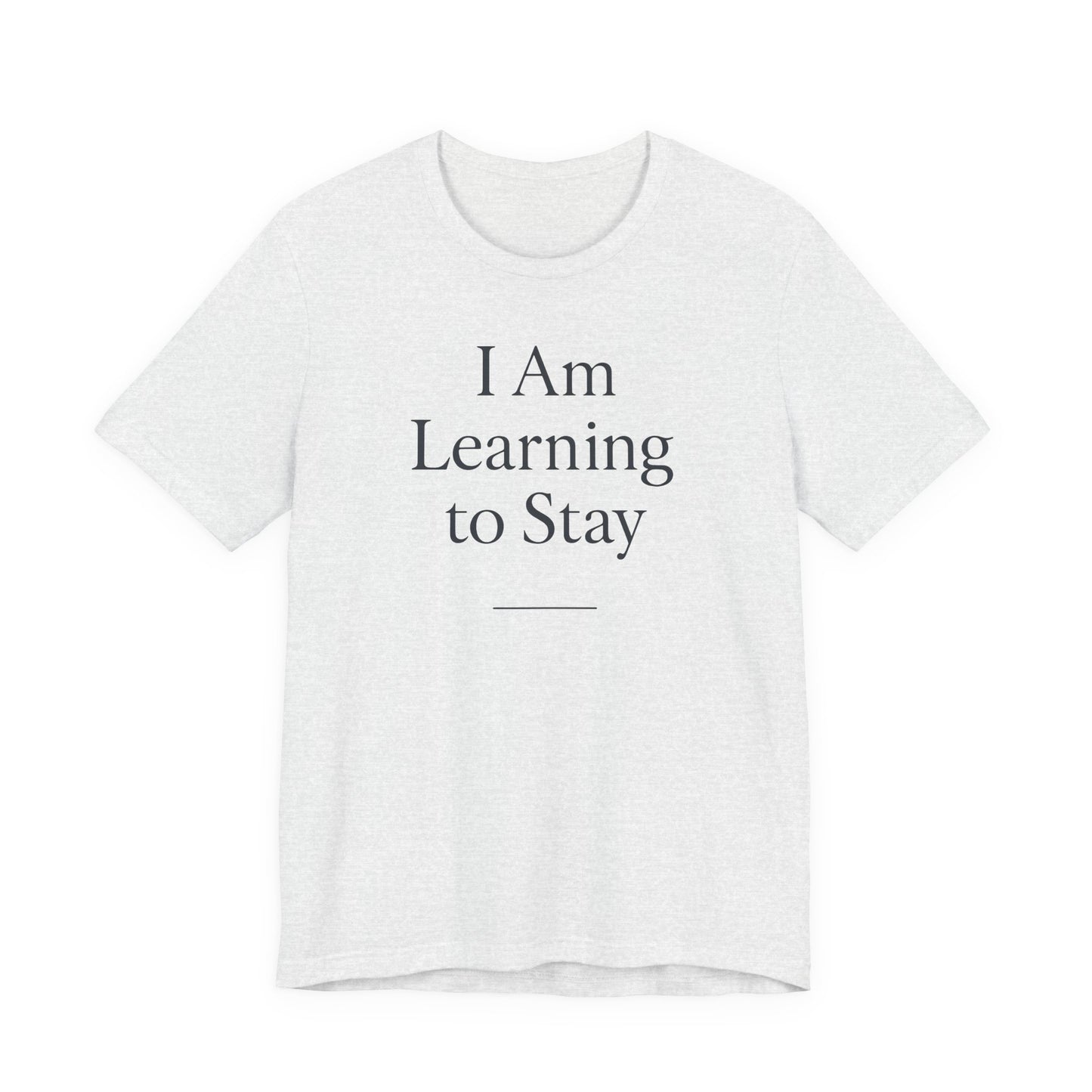 I Am Learning to Stay –  Soft Spoken Tee • Bella + Canvas 3001