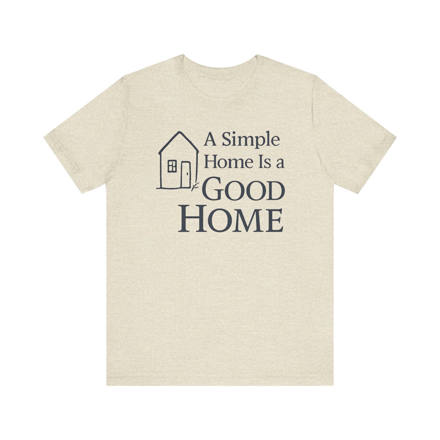 A Simple Home is a Good Home — Minimal Text Graphic Tee