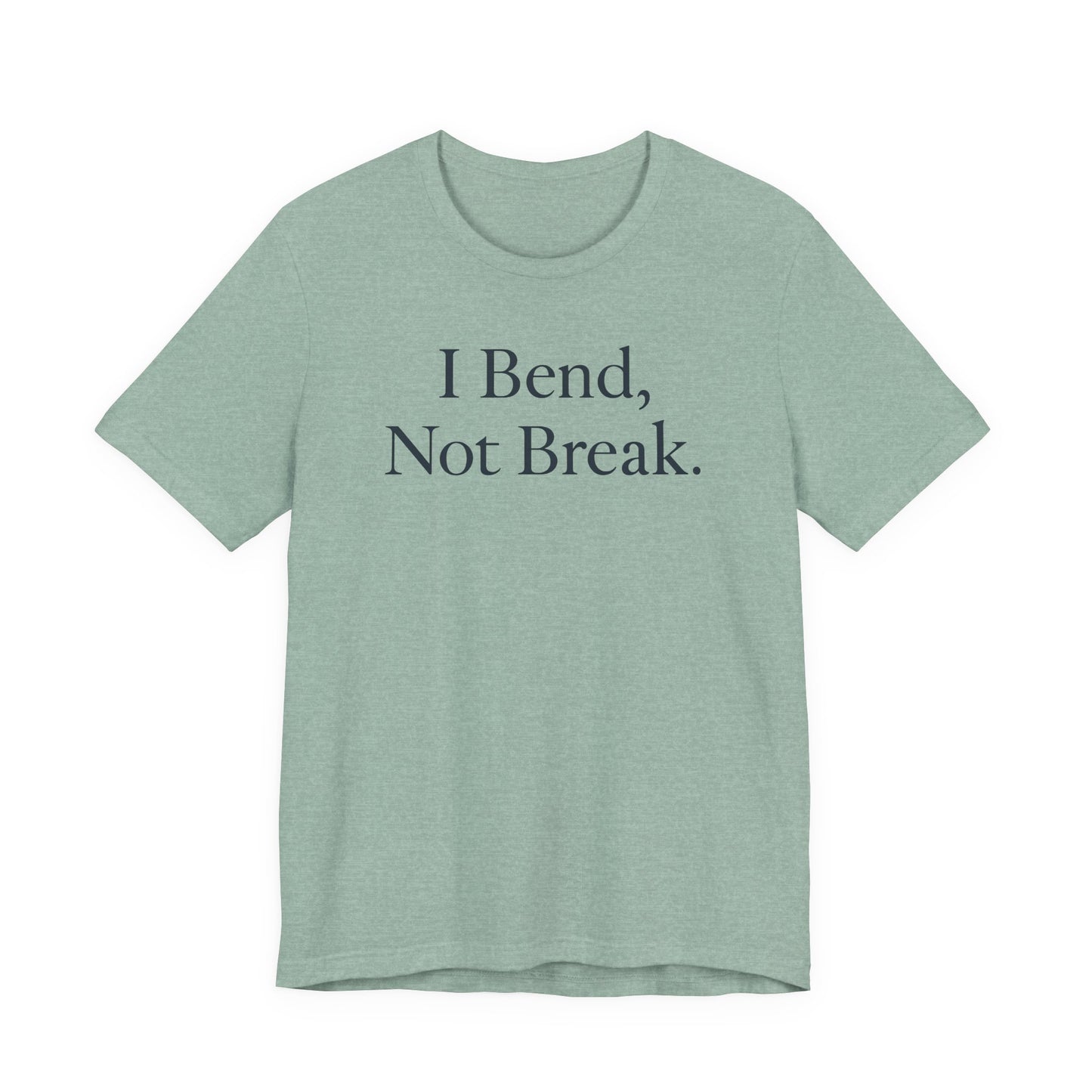 I Bend, Not Break. – Soft Spoken Tee • Bella + Canvas 3001