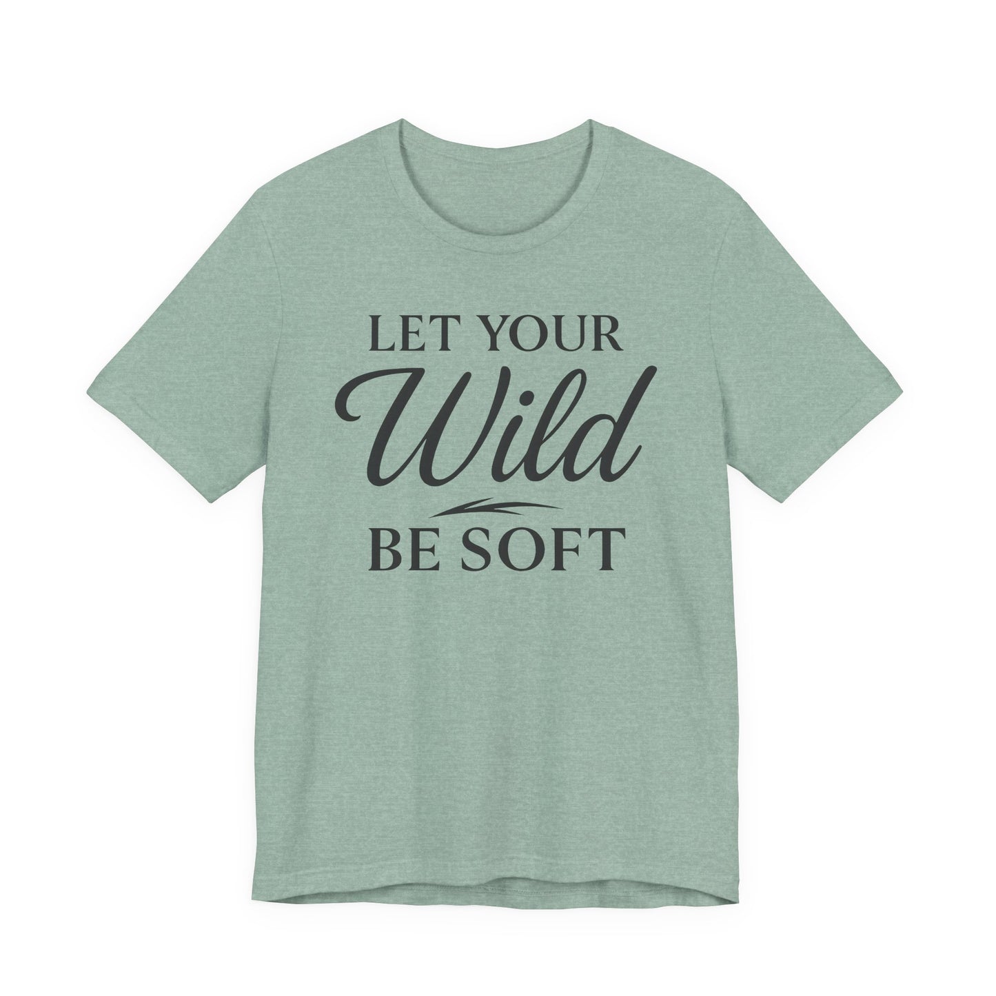 Let Your Wild be Soft – Soft Spoken Tee • Bella + Canvas 3001