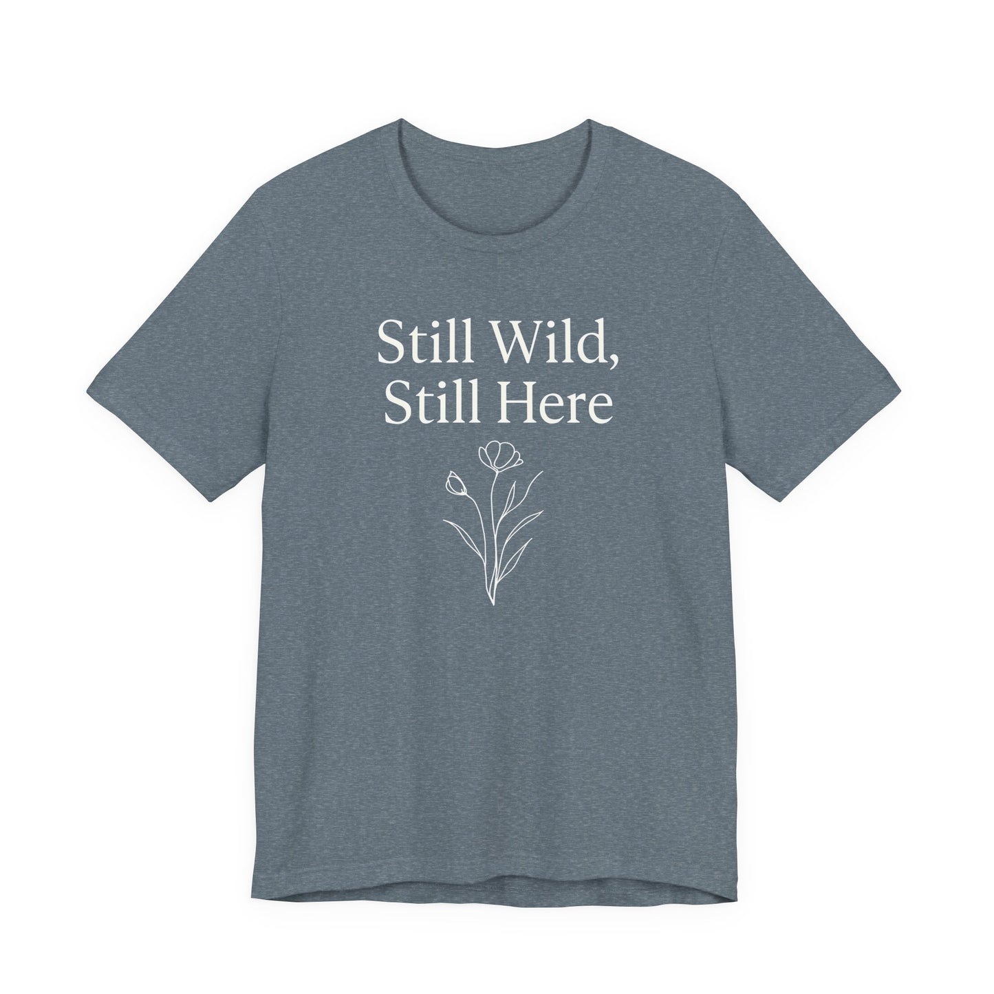 Still Wild, Still Here – Soft Spoken Tee • Bella + Canvas 3001