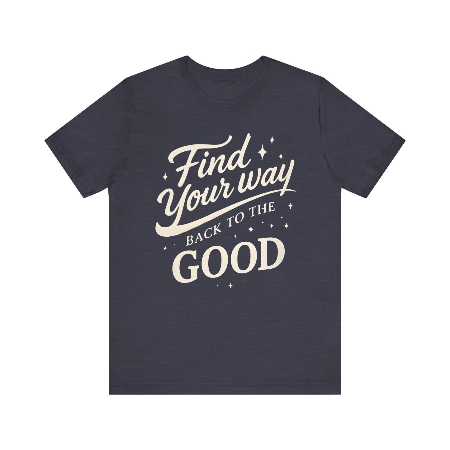 Find Your Way Back to the Good — Minimal Text Graphic Tee