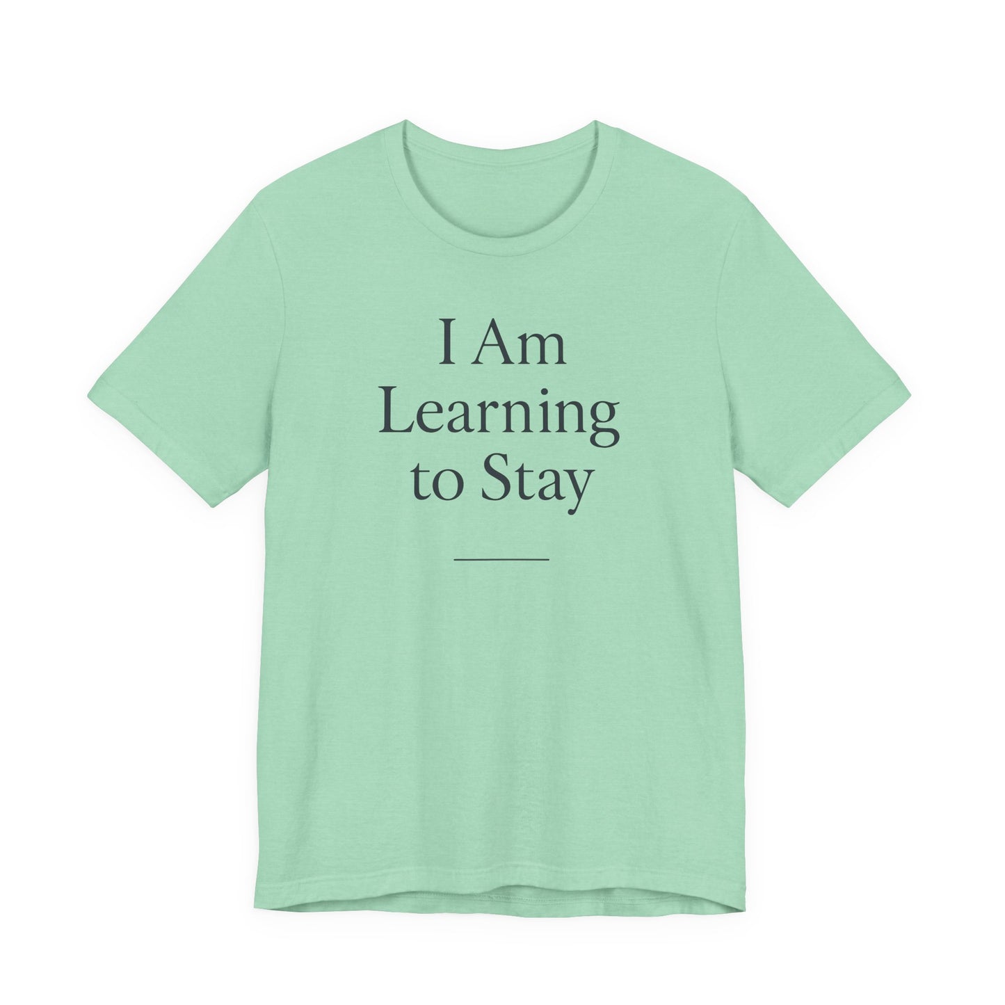 I Am Learning to Stay –  Soft Spoken Tee • Bella + Canvas 3001