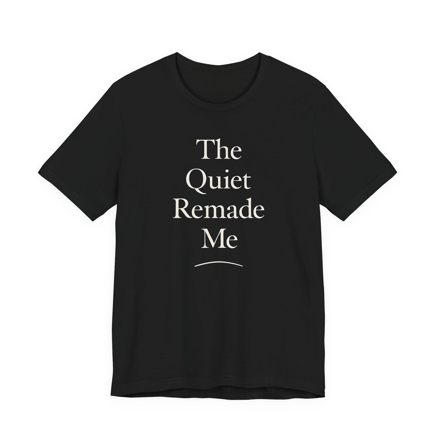 The Quiet Remade Me –  Soft Spoken Tee • Bella + Canvas 3001
