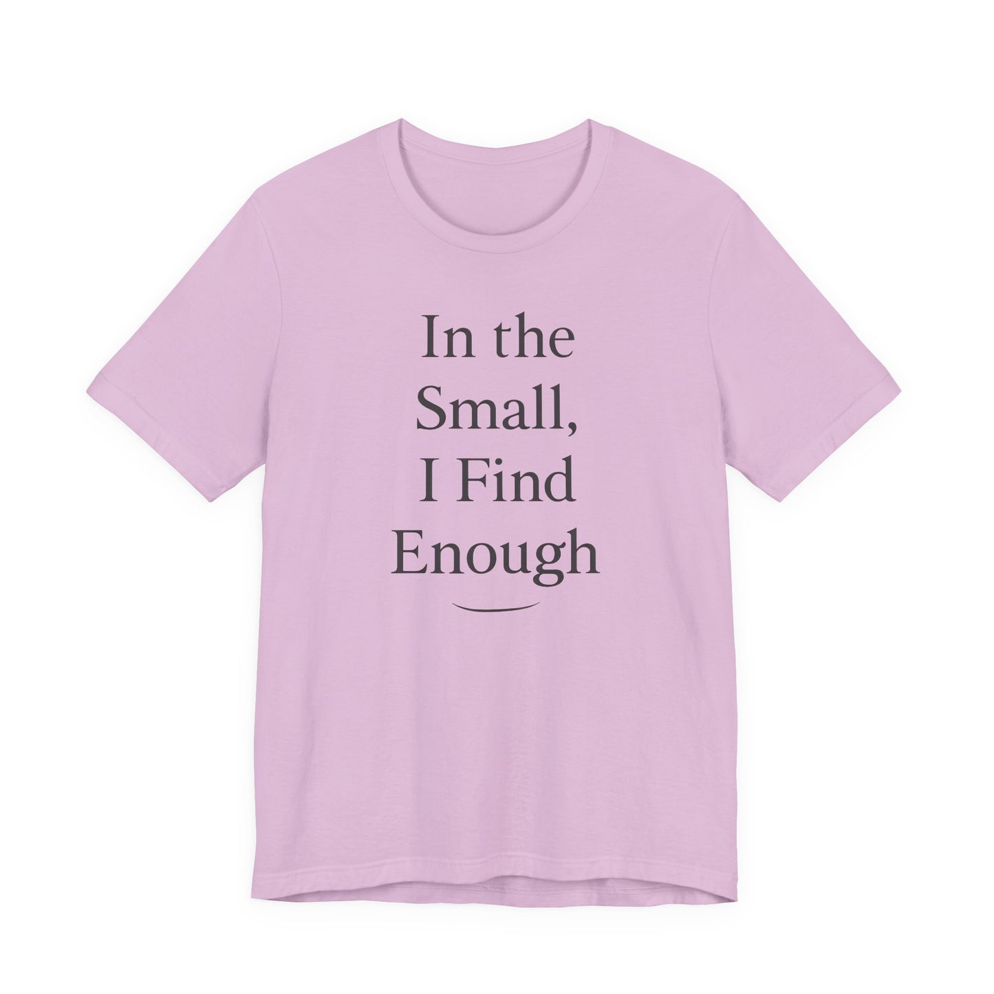 In the Small, I Find Enough – Soft Spoken Tee • Bella + Canvas 3001