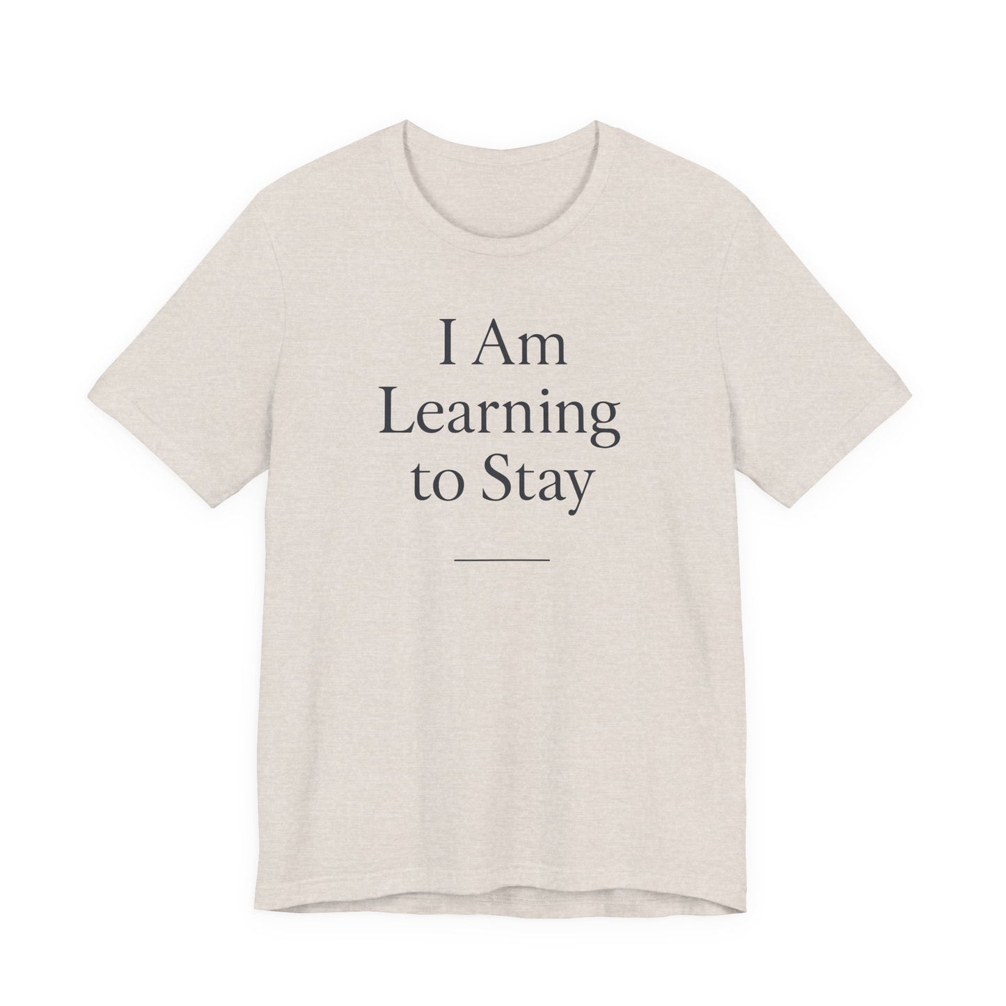 I Am Learning to Stay –  Soft Spoken Tee • Bella + Canvas 3001
