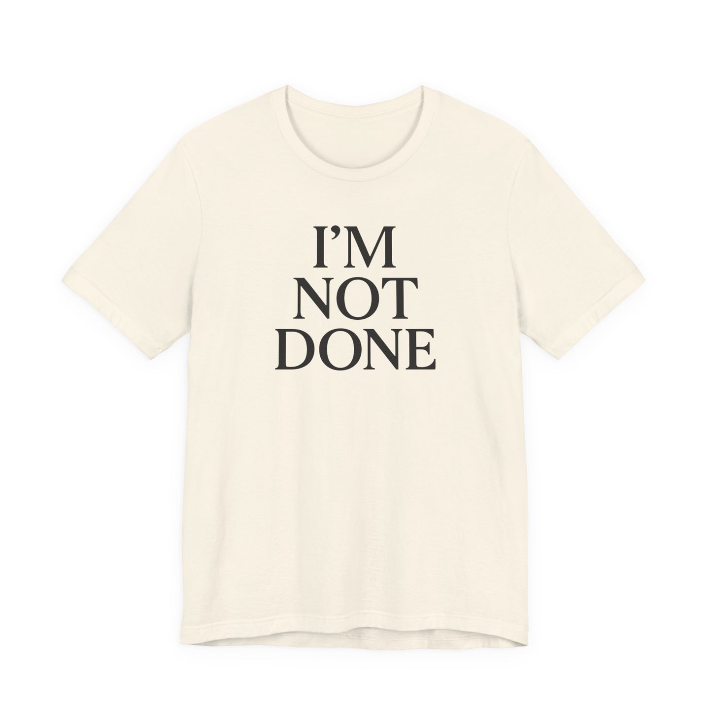 I'm Not Done – Soft Spoken Tee • Bella + Canvas 3001