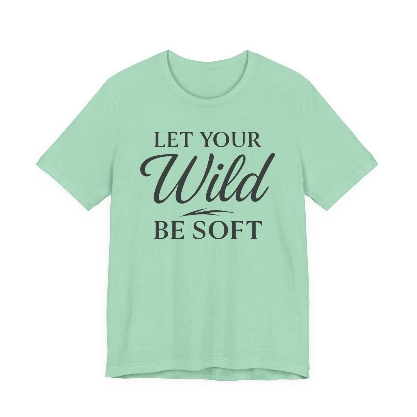 Let Your Wild be Soft – Soft Spoken Tee • Bella + Canvas 3001