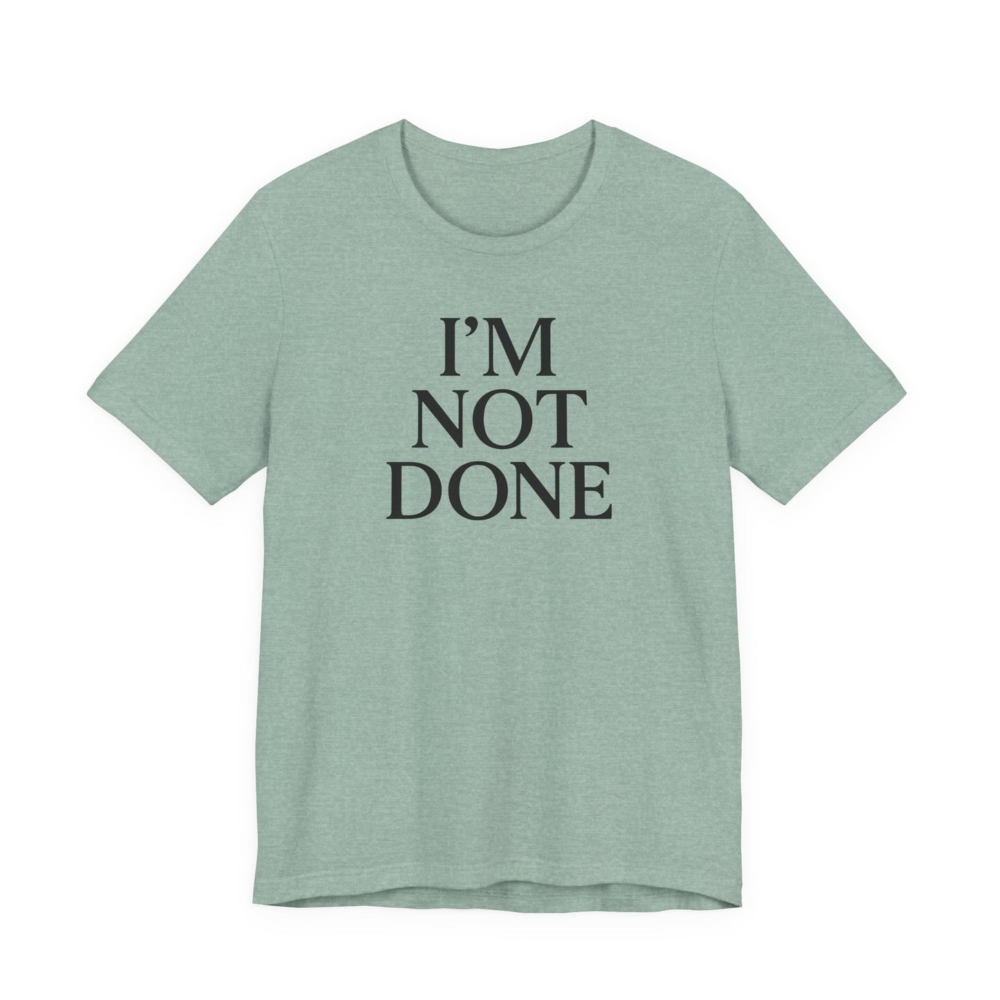 I'm Not Done – Soft Spoken Tee • Bella + Canvas 3001